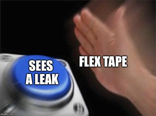 Blank Nut Button | FLEX TAPE; SEES A LEAK | image tagged in memes,blank nut button | made w/ Imgflip meme maker