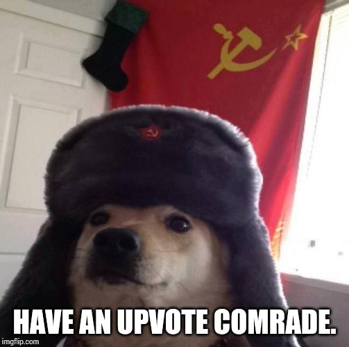 Russian Doge | HAVE AN UPVOTE COMRADE. | image tagged in russian doge | made w/ Imgflip meme maker
