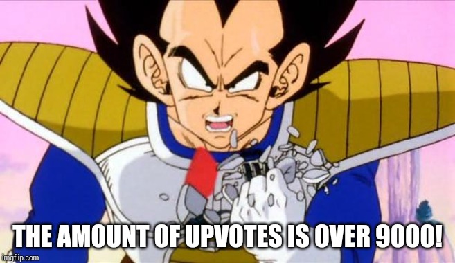 It's over 9000 | THE AMOUNT OF UPVOTES IS OVER 9000! | image tagged in it's over 9000 | made w/ Imgflip meme maker