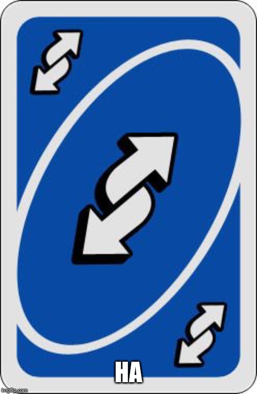 uno reverse card | HA | image tagged in uno reverse card | made w/ Imgflip meme maker