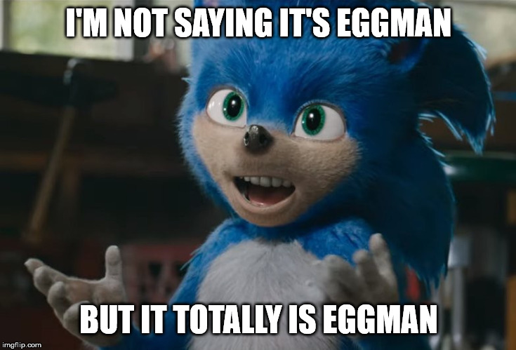 It's always Eggman | I'M NOT SAYING IT'S EGGMAN; BUT IT TOTALLY IS EGGMAN | image tagged in sonic the hedgehog,eggman,furries,uncanney valley,chilly dogs | made w/ Imgflip meme maker