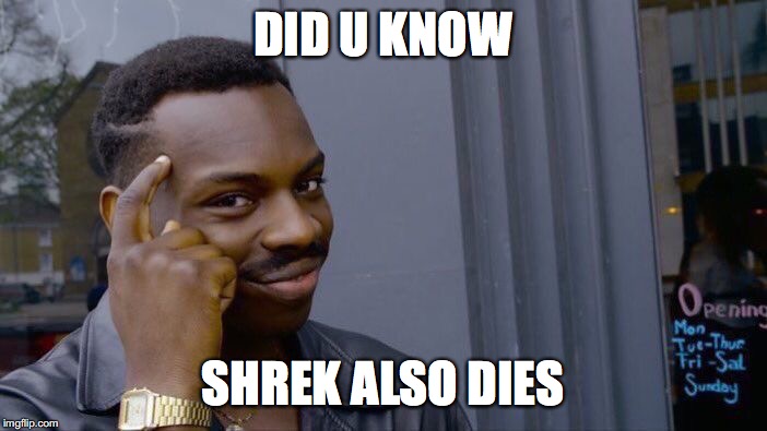 Roll Safe Think About It Meme | DID U KNOW SHREK ALSO DIES | image tagged in memes,roll safe think about it | made w/ Imgflip meme maker