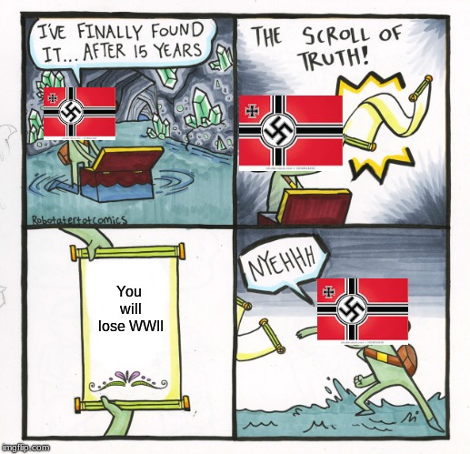 The Scroll Of Truth | You will lose WWII | image tagged in memes,the scroll of truth | made w/ Imgflip meme maker