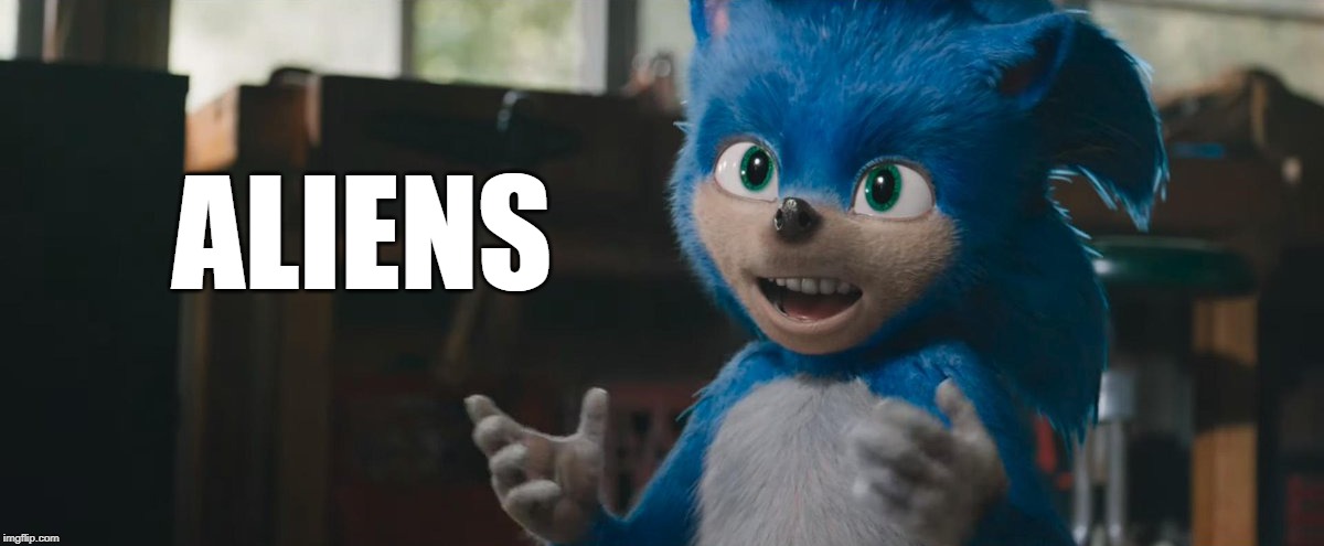 Not saying it's a film, but it's a film | ALIENS | image tagged in sonic aliens,memes,sonic the hedgehog,ancient aliens | made w/ Imgflip meme maker