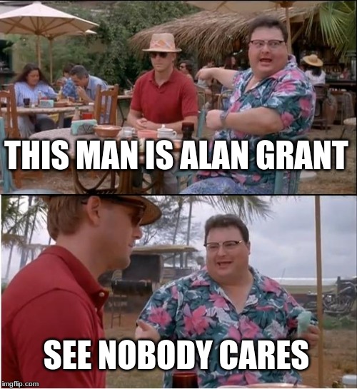 See Nobody Cares | THIS MAN IS ALAN GRANT; SEE NOBODY CARES | image tagged in memes,see nobody cares | made w/ Imgflip meme maker