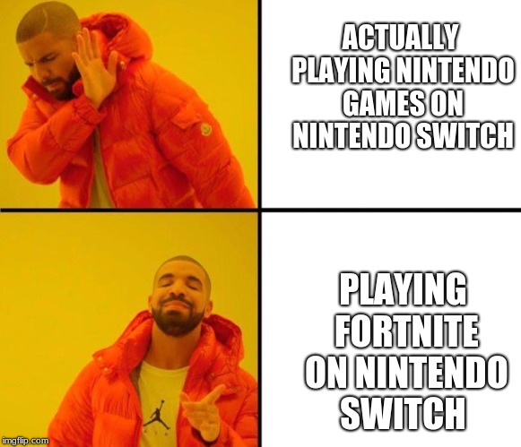I'm getting an Elgato 360 so i can make fortnite vids on Nintendo Switch  on my YouTube channel(sub to my YT its called Sypheck) | ACTUALLY PLAYING NINTENDO GAMES ON NINTENDO SWITCH; PLAYING FORTNITE ON NINTENDO SWITCH | image tagged in drake meme,nintendo switch,switch memes,fortnite,fortnite memes | made w/ Imgflip meme maker