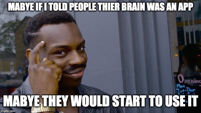 Roll Safe Think About It Meme | MABYE IF I TOLD PEOPLE THIER BRAIN WAS AN APP; MABYE THEY WOULD START TO USE IT | image tagged in memes,roll safe think about it | made w/ Imgflip meme maker