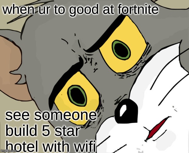 Unsettled Tom Meme | when ur to good at fortnite; see someone build 5 star hotel with wifi | image tagged in memes,unsettled tom | made w/ Imgflip meme maker