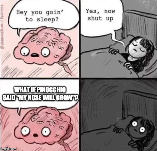 The Nose Knows | WHAT IF PINOCCHIO SAID "MY NOSE WILL GROW"? | image tagged in waking up brain | made w/ Imgflip meme maker