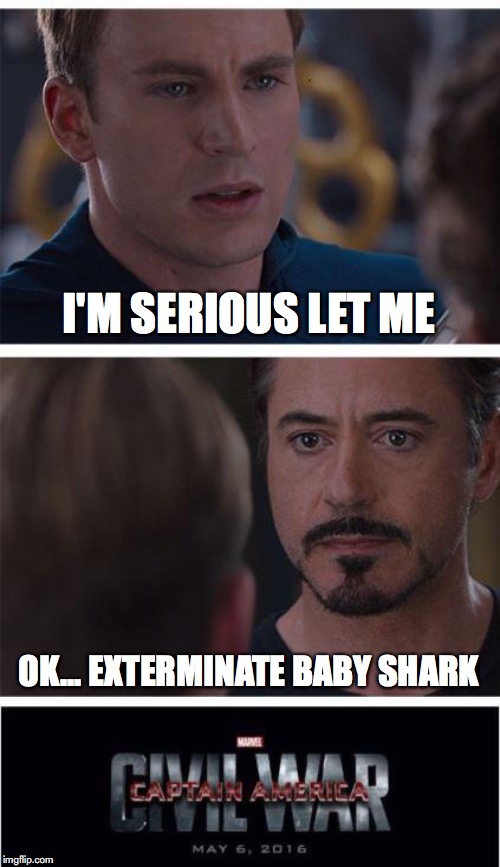 Marvel Civil War 1 Meme | I'M SERIOUS LET ME; OK... EXTERMINATE BABY SHARK | image tagged in memes,marvel civil war 1 | made w/ Imgflip meme maker