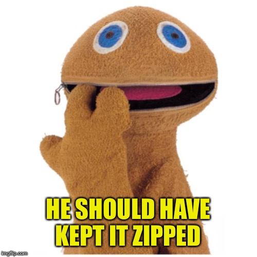 Zippy | HE SHOULD HAVE KEPT IT ZIPPED | image tagged in zippy | made w/ Imgflip meme maker