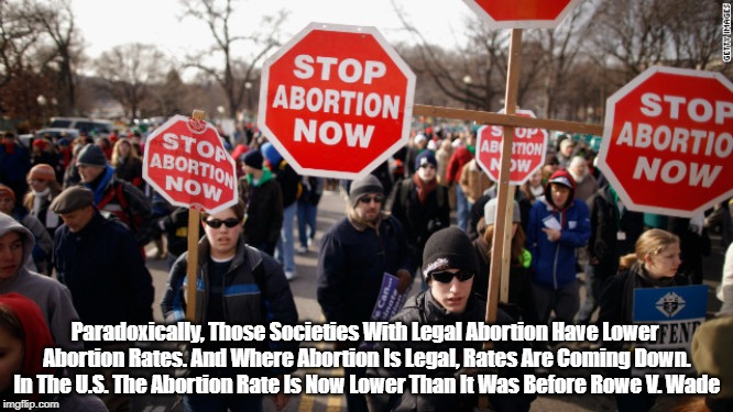 Paradoxically, Those Societies With Legal Abortion Have Lower Abortion Rates. And Where Abortion Is Legal, Rates Are Coming Down. In The U.S | made w/ Imgflip meme maker