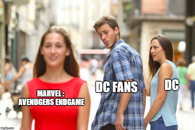 Distracted Boyfriend | DC; DC FANS; MARVEL : AVENDGERS ENDGAME | image tagged in memes,distracted boyfriend | made w/ Imgflip meme maker