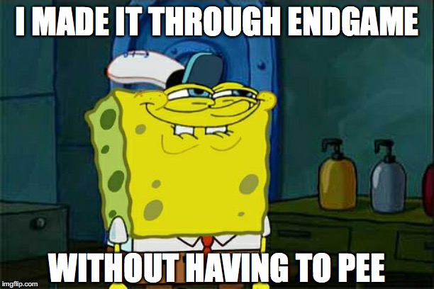 Don't You Squidward | I MADE IT THROUGH ENDGAME; WITHOUT HAVING TO PEE | image tagged in memes,dont you squidward | made w/ Imgflip meme maker