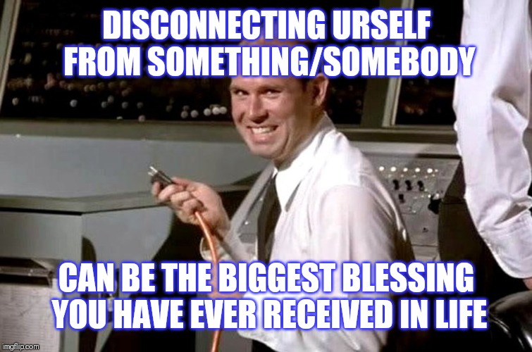 Jroc113 | DISCONNECTING URSELF FROM SOMETHING/SOMEBODY; CAN BE THE BIGGEST BLESSING YOU HAVE EVER RECEIVED IN LIFE | image tagged in pull the plug guy | made w/ Imgflip meme maker