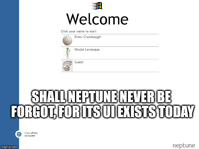 SHALL NEPTUNE NEVER BE FORGOT, FOR ITS UI EXISTS TODAY | made w/ Imgflip meme maker