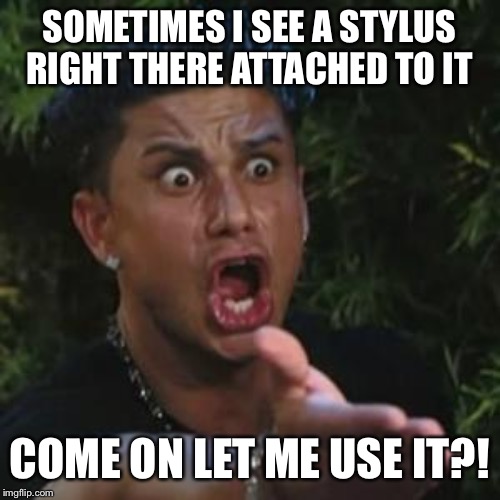 Angry Guido | SOMETIMES I SEE A STYLUS RIGHT THERE ATTACHED TO IT COME ON LET ME USE IT?! | image tagged in angry guido | made w/ Imgflip meme maker
