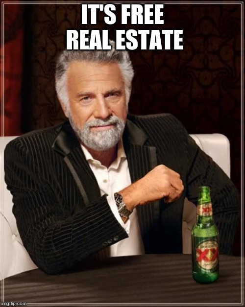 The Most Interesting Man In The World Meme | IT'S FREE REAL ESTATE | image tagged in memes,the most interesting man in the world | made w/ Imgflip meme maker