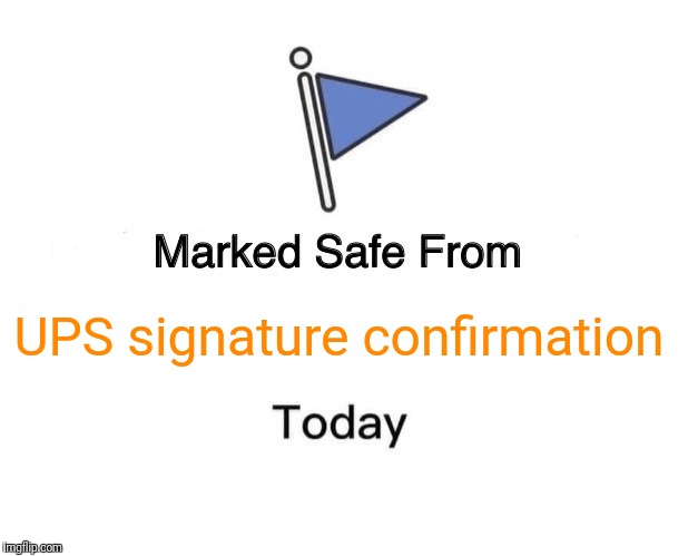 Marked Safe From Meme | UPS signature confirmation | image tagged in memes,marked safe from | made w/ Imgflip meme maker