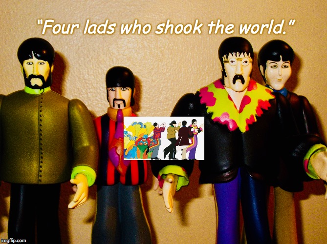 Yellow Submarine | “Four lads who shook the world.” | image tagged in the beatles,rock and roll,pop music,quotes,films,toys | made w/ Imgflip meme maker