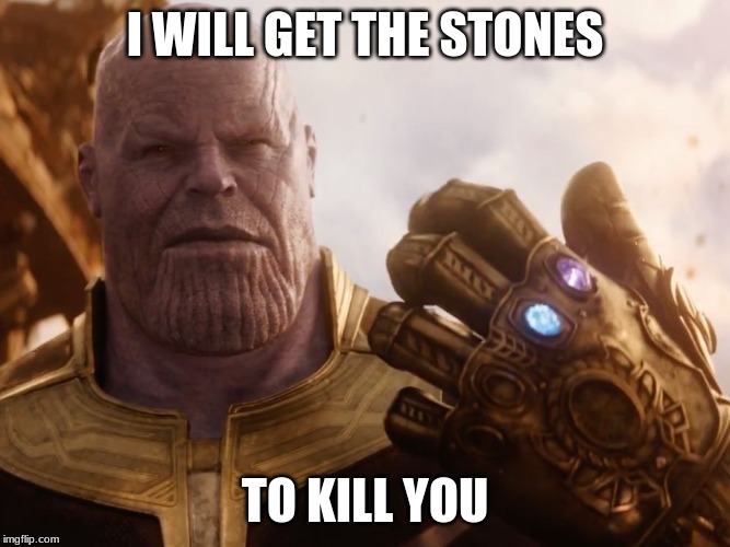 Thanos Smile | I WILL GET THE STONES; TO KILL YOU | image tagged in thanos smile | made w/ Imgflip meme maker