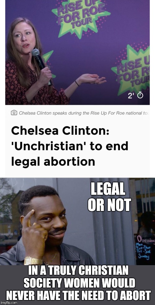 Change my mind: Abortion should never be a necessity. | LEGAL OR NOT; IN A TRULY CHRISTIAN SOCIETY WOMEN WOULD NEVER HAVE THE NEED TO ABORT | image tagged in memes,roll safe think about it,abortion,christian | made w/ Imgflip meme maker
