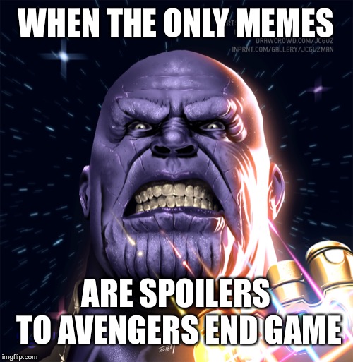 Thanos Angry | WHEN THE ONLY MEMES; ARE SPOILERS TO AVENGERS END GAME | image tagged in thanos,avengers endgame | made w/ Imgflip meme maker