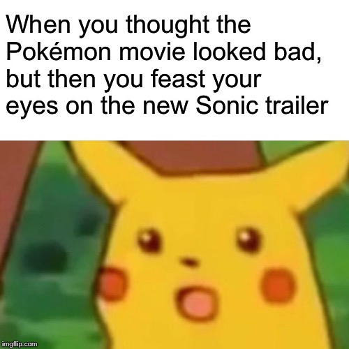 It hurt just watching it | When you thought the Pokémon movie looked bad, but then you feast your eyes on the new Sonic trailer | image tagged in memes,surprised pikachu,sonic,movies | made w/ Imgflip meme maker