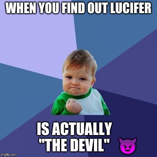 Success Kid Meme | WHEN YOU FIND OUT LUCIFER; IS ACTUALLY           "THE DEVIL"   😈 | image tagged in memes,success kid | made w/ Imgflip meme maker