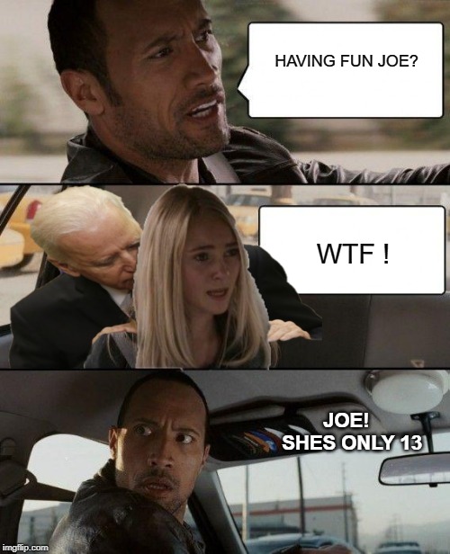 The Rock Driving | HAVING FUN JOE? WTF ! JOE!  SHES ONLY 13 | image tagged in the rock driving | made w/ Imgflip meme maker