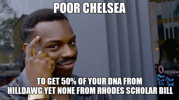 Chelsea’s friggin hot m8! | POOR CHELSEA TO GET 50% OF YOUR DNA FROM HILLDAWG YET NONE FROM RHODES SCHOLAR BILL | image tagged in memes,roll safe think about it,sad,hilldawg,yang gang | made w/ Imgflip meme maker