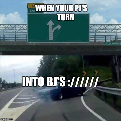 Drift car | WHEN YOUR PJ'S 






TURN; INTO BJ'S :////// | image tagged in drift car | made w/ Imgflip meme maker