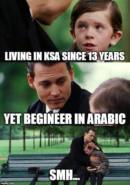 Finding Neverland Meme | LIVING IN KSA SINCE 13 YEARS; YET BEGINEER IN ARABIC; SMH... | image tagged in memes,finding neverland | made w/ Imgflip meme maker