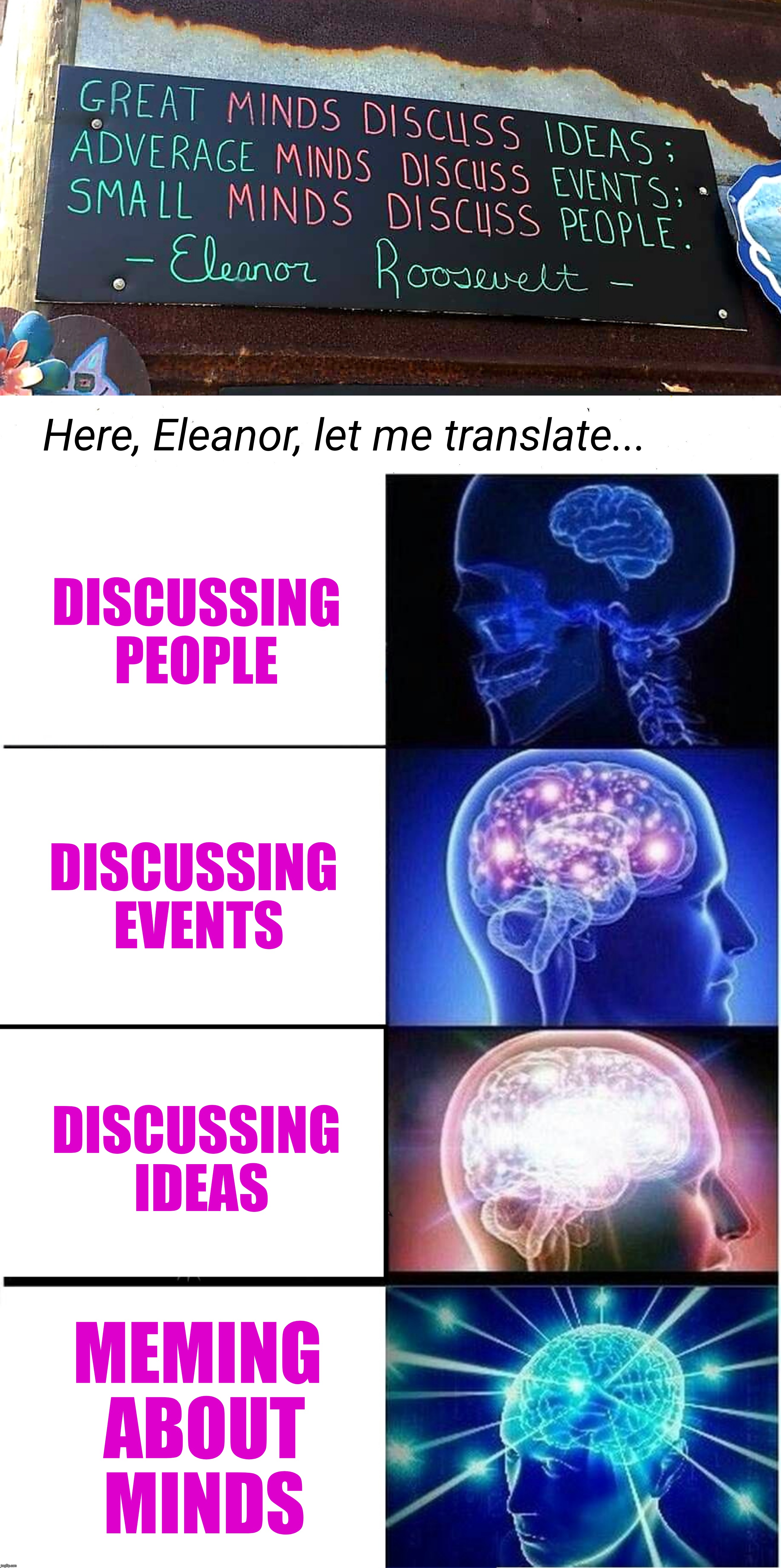Girl says wat | Here, Eleanor, let me translate... DISCUSSING PEOPLE; DISCUSSING EVENTS; DISCUSSING IDEAS; MEMING ABOUT MINDS | image tagged in memes,expanding brain,black girl wat,memes about memeing,think about it,mansplaining | made w/ Imgflip meme maker
