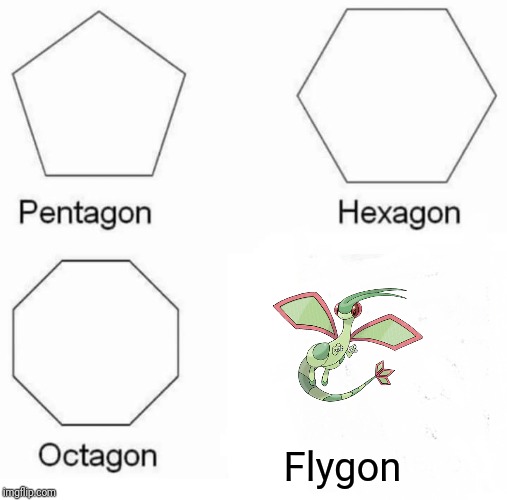 Pentagon Hexagon Octagon | Flygon | image tagged in memes,pentagon hexagon octagon | made w/ Imgflip meme maker