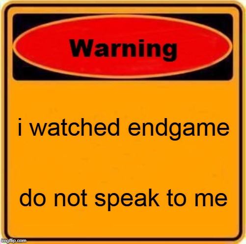 Warning Sign | i watched endgame; do not speak to me | image tagged in memes,warning sign | made w/ Imgflip meme maker