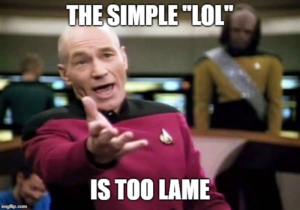 Picard Wtf Meme | THE SIMPLE "LOL" IS TOO LAME | image tagged in memes,picard wtf | made w/ Imgflip meme maker