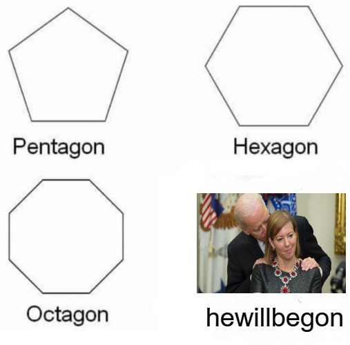 Pentagon Hexagon Octagon Meme | hewillbegon | image tagged in memes,pentagon hexagon octagon,joe biden,creepy joe biden | made w/ Imgflip meme maker