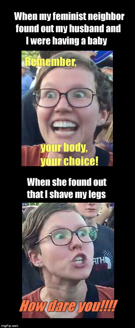 My body, my choice? 
True story; and one of the reasons I will never join the cult. | image tagged in angry feminist,hypocrisy,bullying,jerks | made w/ Imgflip meme maker