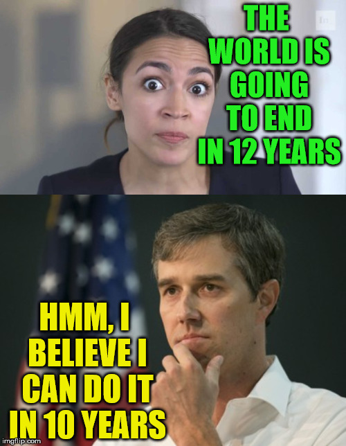 Name That Tune...in climate change years | THE WORLD IS GOING TO END IN 12 YEARS; HMM, I BELIEVE I CAN DO IT IN 10 YEARS | image tagged in crazy alexandria ocasio-cortez,climate change,end of the world,expert,believe,beto | made w/ Imgflip meme maker