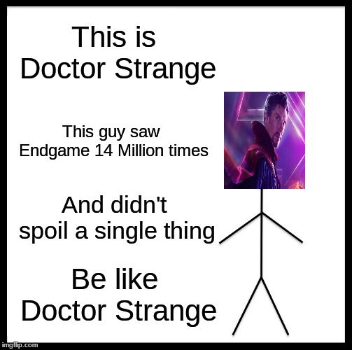 Be Like Bill Meme | This is Doctor Strange; This guy saw Endgame 14 Million times; And didn't spoil a single thing; Be like Doctor Strange | image tagged in memes,be like bill | made w/ Imgflip meme maker