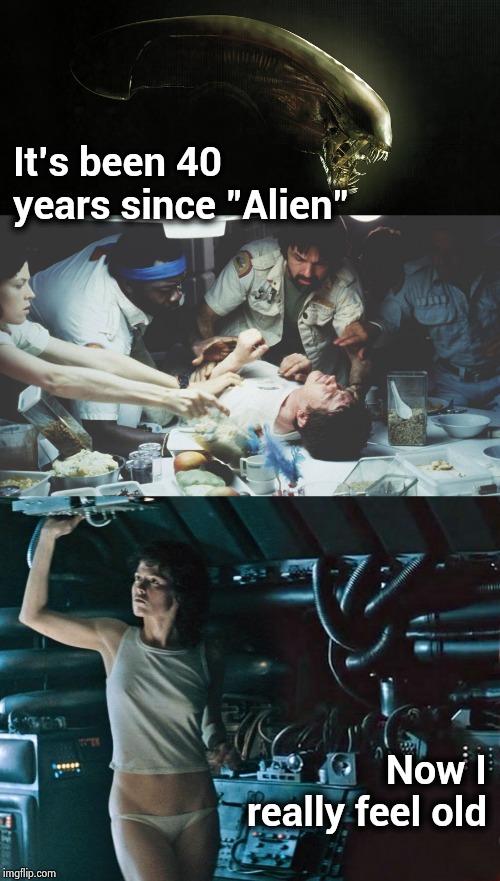 "In space no one can hear you scream" | It's been 40 years since "Alien"; Now I really feel old | image tagged in classic,sci-fi,horror movie,alien,sigourney weaver,monster hunter | made w/ Imgflip meme maker