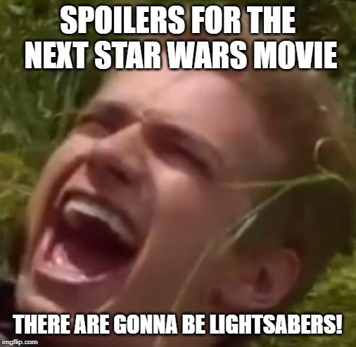 SPOILERS FOR THE NEXT STAR WARS MOVIE THERE ARE GONNA BE LIGHTSABERS! | made w/ Imgflip meme maker