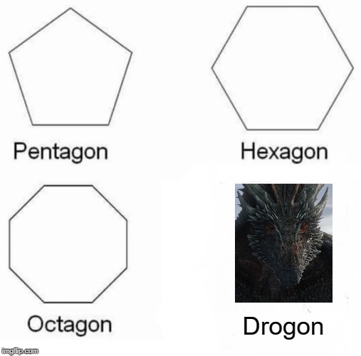 Here Be a Dragon | Drogon | image tagged in memes,pentagon hexagon octagon | made w/ Imgflip meme maker