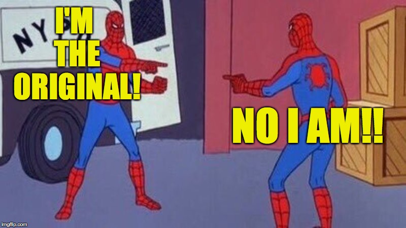 spiderman pointing at spiderman | I'M THE ORIGINAL! NO I AM!! | image tagged in spiderman pointing at spiderman | made w/ Imgflip meme maker