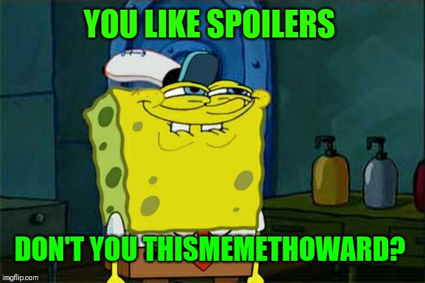 Don't You Squidward Meme | YOU LIKE SPOILERS DON'T YOU THISMEMETHOWARD? | image tagged in memes,dont you squidward | made w/ Imgflip meme maker