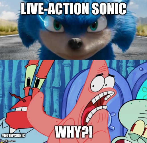 Oh god, why.... | LIVE-ACTION SONIC; WHY?! #NOTMYSONIC | image tagged in sonic the hedgehog,movies,spongebob | made w/ Imgflip meme maker