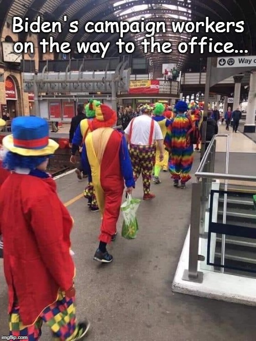 Campaign workers... | Biden's campaign workers on the way to the office... | image tagged in biden,clowns,workers,campaign | made w/ Imgflip meme maker