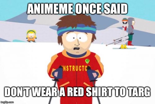 Super Cool Ski Instructor | ANIMEME ONCE SAID; DON’T WEAR A RED SHIRT TO TARGET | image tagged in memes,super cool ski instructor | made w/ Imgflip meme maker