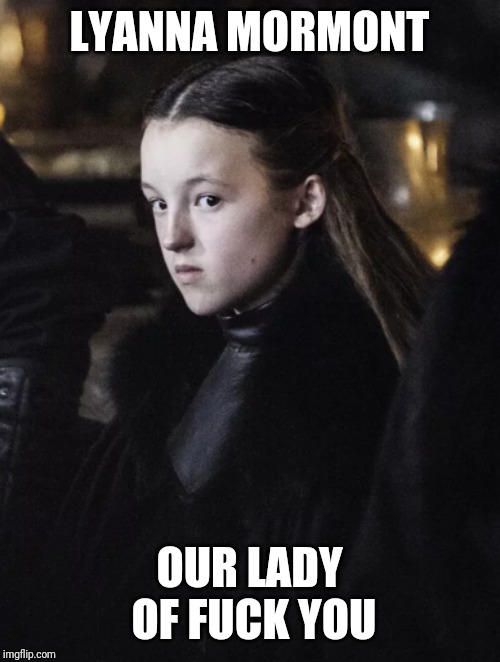 LYANNA MORMONT; OUR LADY OF FUCK YOU | image tagged in lyanna mormont,game of thrones | made w/ Imgflip meme maker